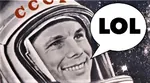 cosmonaut lol meta:lowres reaction_image soviet_union space yuri_gagarin // 500x277 // 79KB