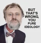 bill_nye but_that's_wrong_you_fucking_retard ideology meta:lowres pure_ideology slavoj_zizek wrong // 382x400 // 157KB