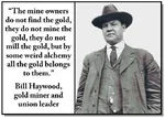 bill_haywood bourgeoisie capitalism exploitation gold hat iww labor mining profit proletariat property quote surplus_value syndicalism union worker // 680x486 // 54KB